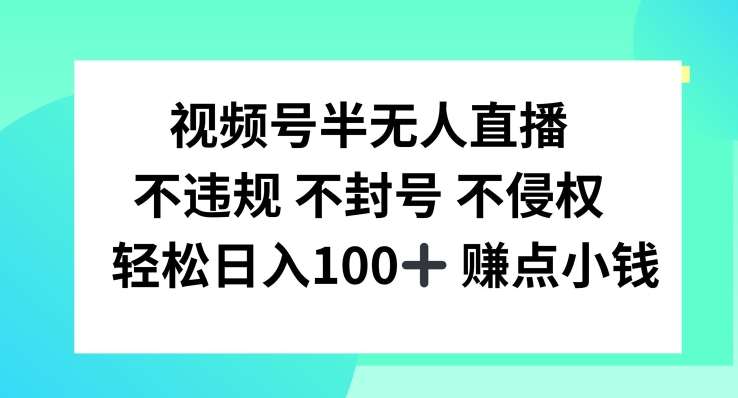 视频号半无人直播，不违规不封号，轻松日入100+【揭秘】-1号库创业圈