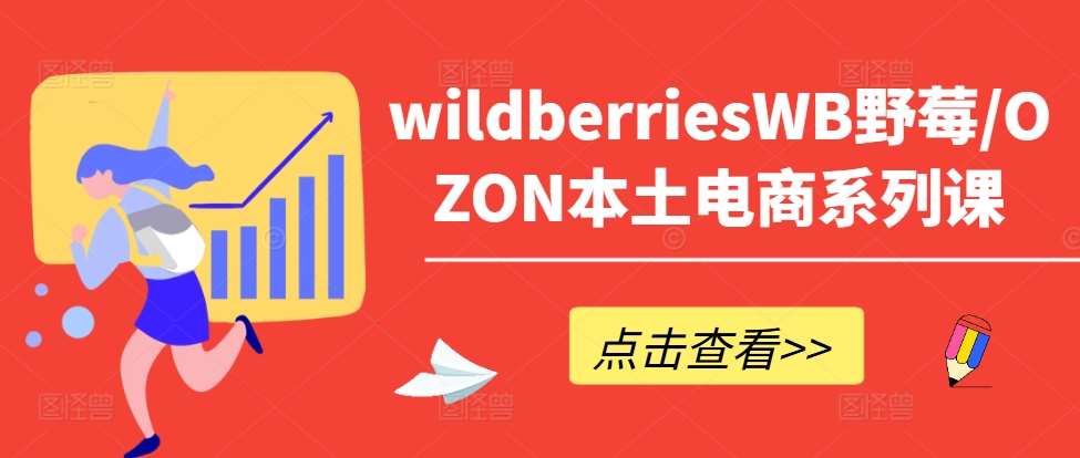 wildberriesWB野莓/OZON本土电商系列课，掌握WB产品优化，出单技巧和订单处理等-1号库创业圈