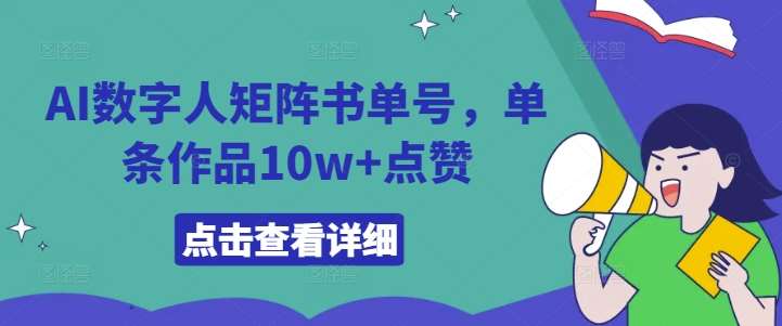 AI数字人矩阵书单号，单条作品10w+点赞【揭秘】-1号库创业圈