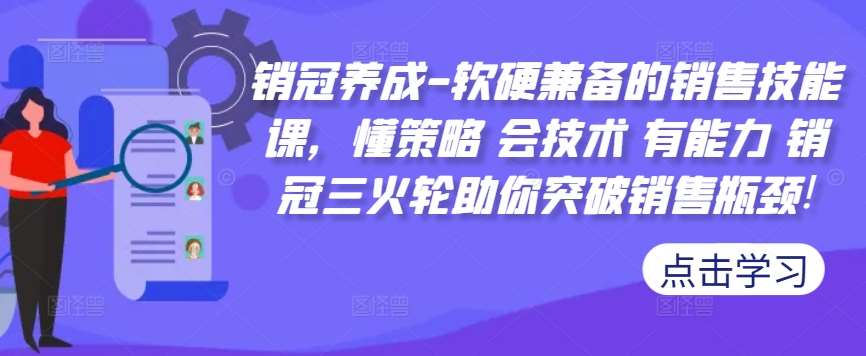 销冠养成-软硬兼备的销售技能课，懂策略 会技术 有能力 销冠三火轮助你突破销售瓶颈!-1号库创业圈