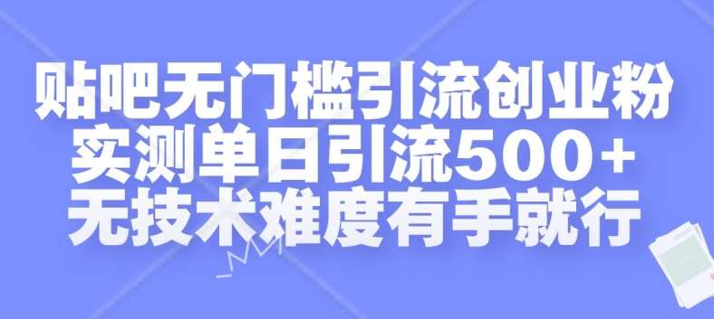 贴吧无门槛引流创业粉，实测单日引流500+，无技术难度有手就行【揭秘】-1号库创业圈