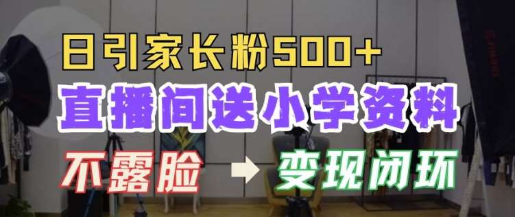 直播间送小学资料，每天引流家长粉500+，变现闭环模式【揭秘】-1号库创业圈
