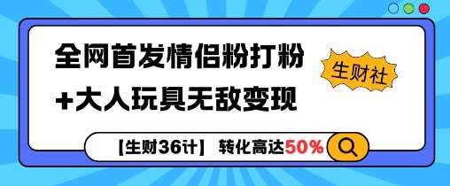 【生财36计】全网首发情侣粉打粉+大人玩具无敌变现-1号库创业圈