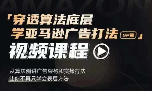 穿透算法底层，学亚马逊广告打法SP篇，从算法侧讲广告架构和实操打法，让你不再只学会表层方法-1号库创业圈