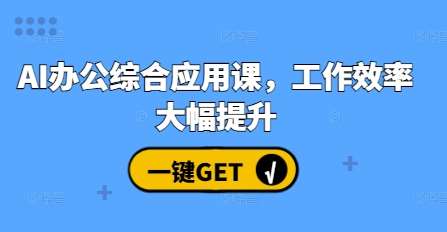 AI办公综合应用课，工作效率大幅提升-1号库创业圈