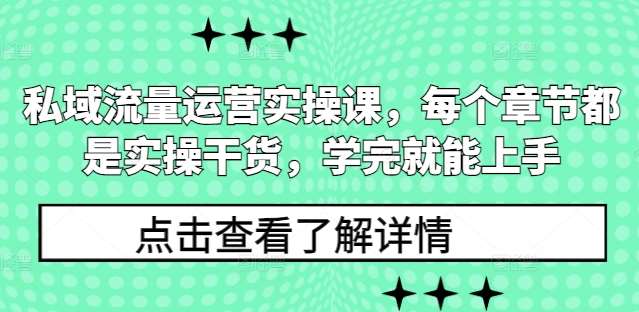 私域流量运营实操课，每个章节都是实操干货，学完就能上手-1号库创业圈