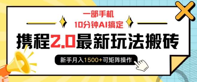 一部手机10分钟AI搞定，携程2.0最新玩法搬砖，新手月入1500+可矩阵操作-1号库创业圈