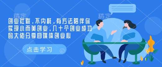 创业社群，不内耗，有方法陪伴你实现小而美创业，几十个创业成功的大佬分享自媒体创业心-1号库创业圈