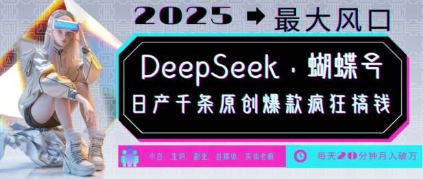 DeepSeek+蝴蝶号，2025年最大风口，日产千条原创爆款，轻松月入破W-1号库创业圈