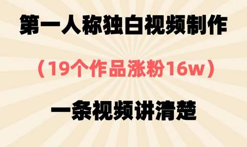 第一人称独白视频制作，19个作品涨粉16w，一条视频讲清楚-1号库创业圈