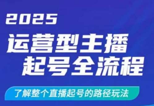 2025运营型主播起号全流程，了解整个直播起号的路径玩法（全程一个半小时，干货满满）-1号库创业圈