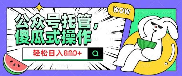 2025微信公众号托管计划，小白宝妈轻松日入8张【揭秘】-1号库创业圈