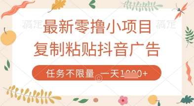 最新零撸小项目，复制粘贴抖音广告即可挣钱，平台大水，任务不限量，一天数张【揭秘】-1号库创业圈