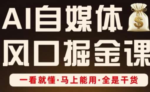 AI自媒体风口掘金课，一看就懂·马上能用·全是干货-1号库创业圈