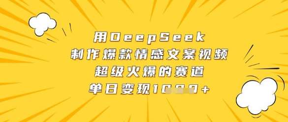 用DeepSeek制作爆款情感文案视频，超级火爆的赛道，单日变现数张-1号库创业圈
