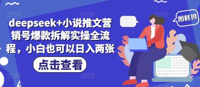 deepseek+小说推文营销号爆款拆解实操全流程，小白也可以日入两张-1号库创业圈