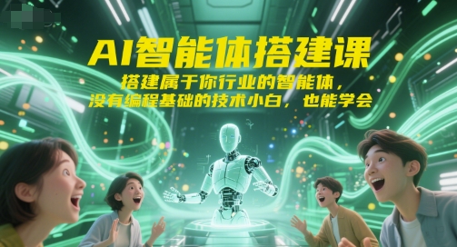 AI智能体搭建课，搭建属于你行业的智能体，没有编程基础的技术小白，也能学会-1号库创业圈