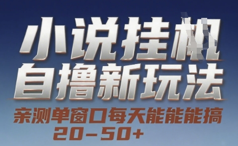 小说自撸新玩法 — 亲测单窗口每天能搞 20-50+，支持矩阵化批量操作【揭秘】-1号库创业圈