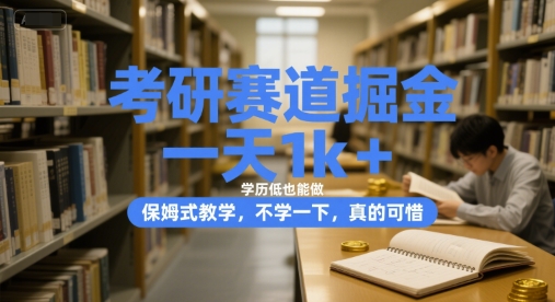 考研赛道掘金，一天1k+，学历低也能做，保姆式教学，不学一下，真的可惜【揭秘】-1号库创业圈