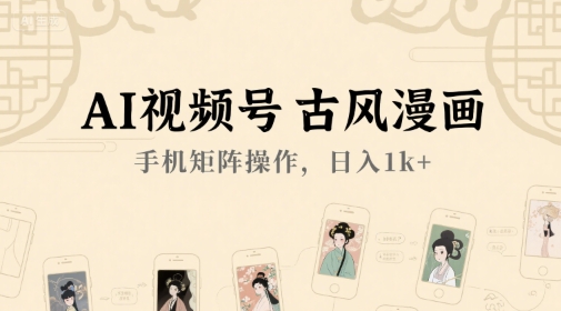 AI视频号古风漫画，手机矩阵操作，日入1k+-1号库创业圈