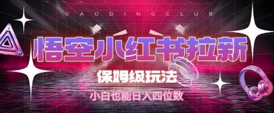 悟空小红书拉新，保姆级玩法，小白也能日入四位数-1号库创业圈