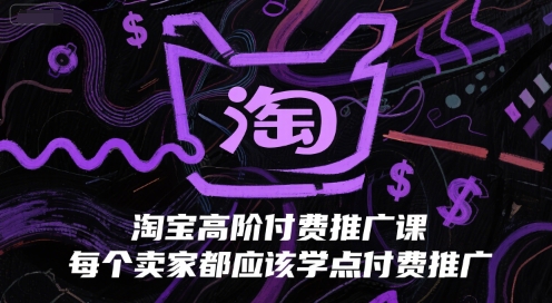 淘宝高阶付费推广课，每个卖家都应该学点付费推广-1号库创业圈