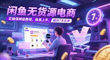 闲鱼无货源电商，实操保姆级教程，极易上手，最快7天出单-1号库创业圈