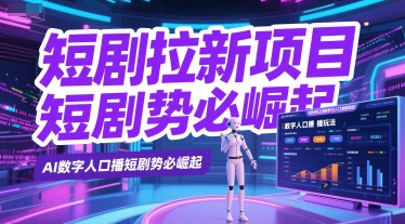短剧拉新项目之数字人口播玩法，AI数字人口播短剧势必崛起-1号库创业圈
