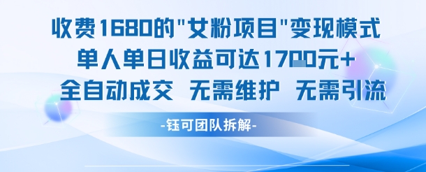 外面收费1680的女粉项目变现，单人单日收益可达1.7k，全自动成交无需维护-1号库创业圈