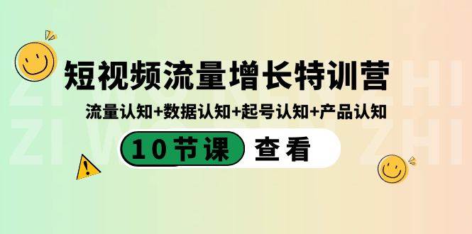 （8600期）短视频流量增长特训营：流量认知+数据认知+起号认知+产品认知（10节课）-1号库创业圈