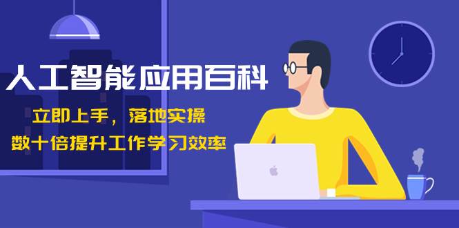 （8601期）人工智能-应用百科！立即上手，落地实操！数十倍提升工作学习效率-1号库创业圈