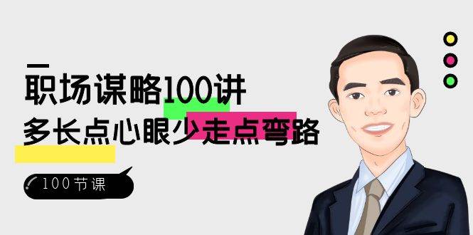 （8540期）职场-谋略100讲：多长点心眼少走点弯路（100节视频课）-1号库创业圈