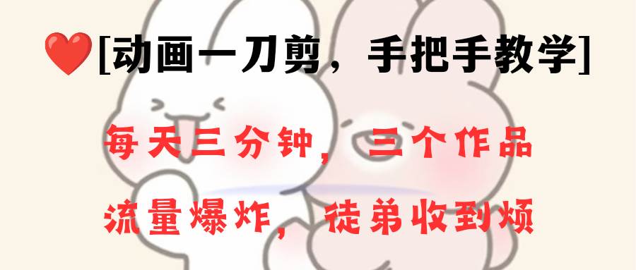 （8567期）动画一刀剪项目，一分钟一条原创，流量爆炸，一个月收徒28个，小白轻松上手-1号库创业圈