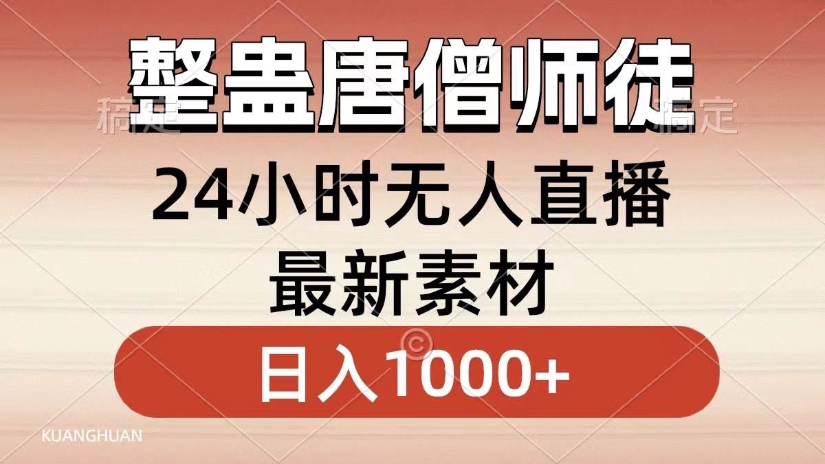（8792期）整蛊唐僧师徒四人，无人直播最新素材，小白也能一学就会，轻松日入1000+-1号库创业圈