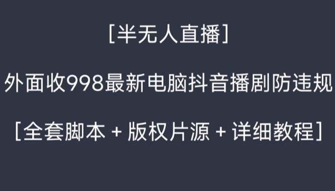 （8701期）外面收998新半无人直播电脑抖音播剧防违规【全套脚本+版权片源+详细教程】-1号库创业圈