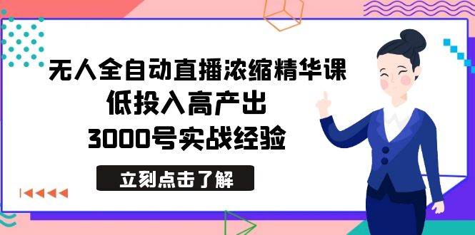 （8874期）最新无人全自动直播浓缩精华课，低投入高产出，3000号实战经验-1号库创业圈