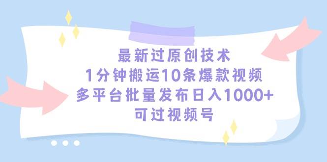 （9157期）最新过原创技术，1分钟搬运10条爆款视频，多平台批量发布日入1000+，可...-1号库创业圈