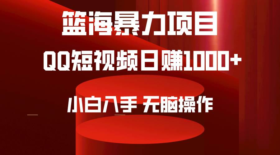 （9532期）2024年篮海项目，QQ短视频暴力赛道，小白日入1000+，无脑操作，简单上手。-1号库创业圈
