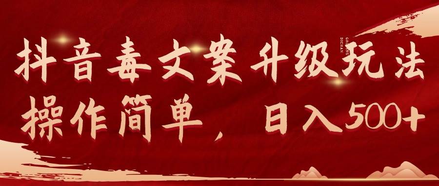 （9655期）抖音毒文案升级玩法，操作简单，日入500+-1号库创业圈