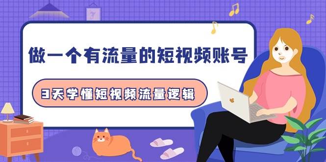 （9686期）做一个 有流量的短视频账号，3天学懂短视频流量逻辑（10节课）-1号库创业圈