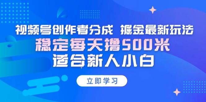 （9185期）【蓝海项目】视频号创作者分成 掘金最新玩法 稳定每天撸500米 适合新人小白-1号库创业圈