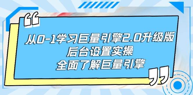 （9449期）从0-1学习巨量引擎-2.0升级版后台设置实操，全面了解巨量引擎-1号库创业圈