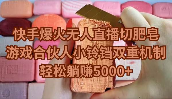 （9177期）快手爆火无人直播切肥皂，游戏合伙人小铃铛双重机制，轻松躺赚5000+-1号库创业圈