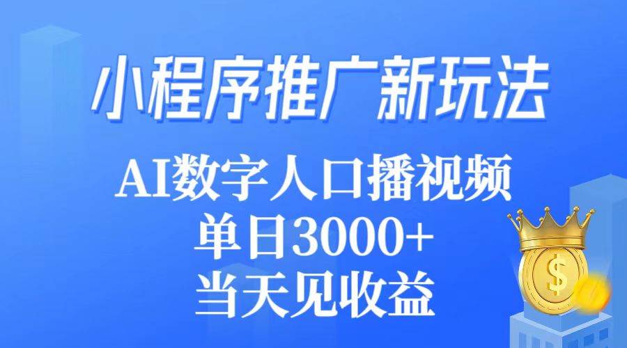 （9465期）小程序推广新玩法，AI数字人口播视频，单日3000+，当天见收益-1号库创业圈