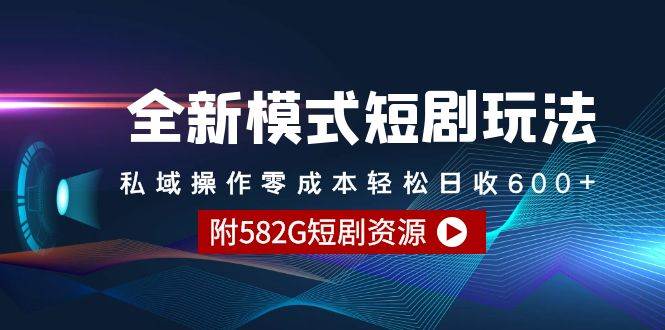 （9276期）全新模式短剧玩法--私域操作零成本轻松日收600+（附582G短剧资源）-1号库创业圈