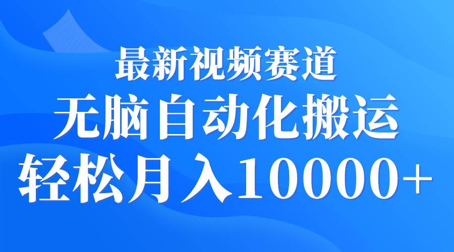 （9446期）最新视频赛道 无脑自动化搬运 轻松月入10000+-1号库创业圈