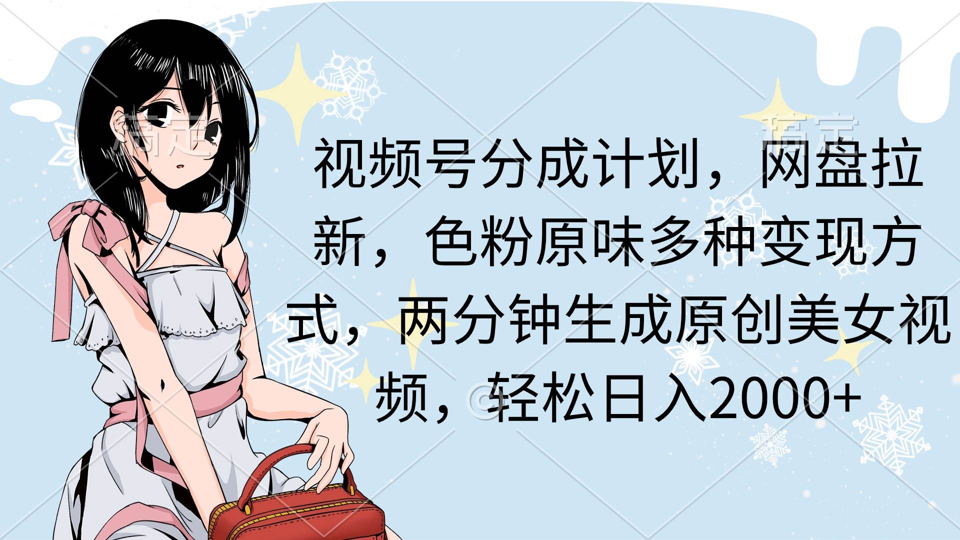 （9367期）视频号分成计划，网盘拉新，色粉原味多种变现方式，两分钟生成原创美女...-1号库创业圈