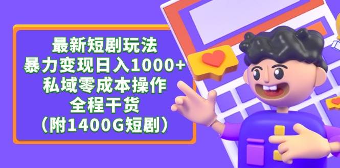 （9420期）最新短剧玩法，暴力变现日入1000+私域零成本操作，全程干货（附1400G短剧）-1号库创业圈