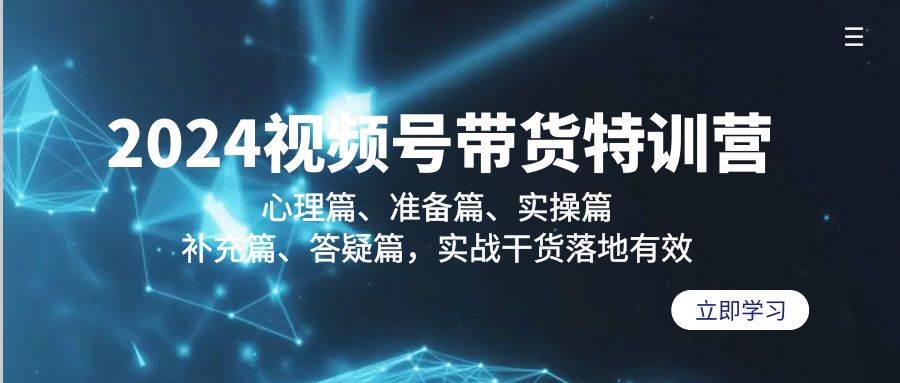 （9234期）2024视频号带货特训营：心理篇、准备篇、实操篇、补充篇、答疑篇，实战...-1号库创业圈