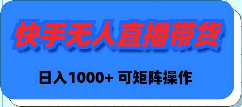 （9542期）快手无人直播带货，新手日入1000+ 可矩阵操作-1号库创业圈